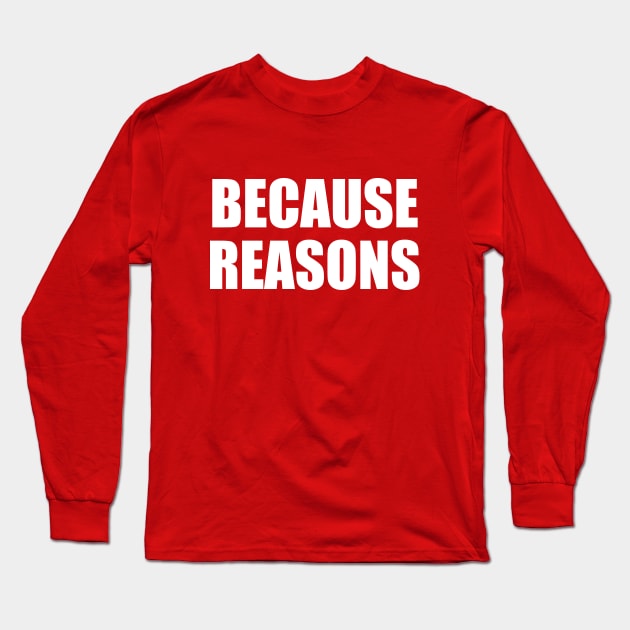Because Reasons Long Sleeve T-Shirt by EpicEndeavours